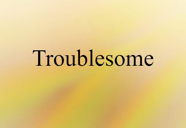 Troublesome (noun) Definition, Meaning & Examples