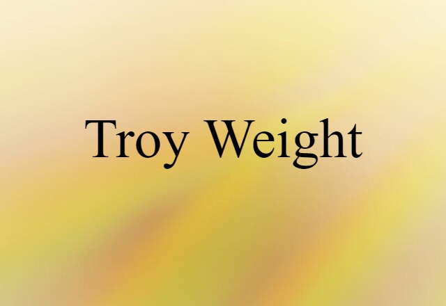 Troy Weight (noun) Definition, Meaning & Examples