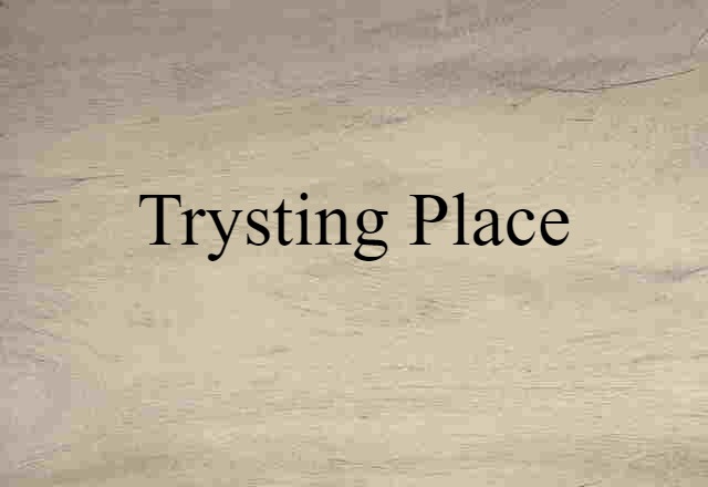 Trysting Place (noun) Definition, Meaning & Examples