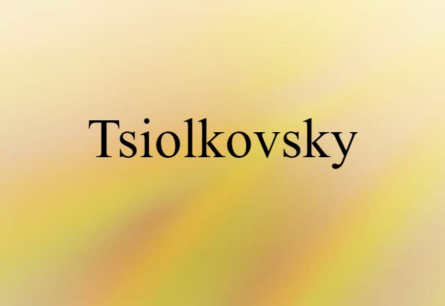 Tsiolkovsky (noun) Definition, Meaning & Examples