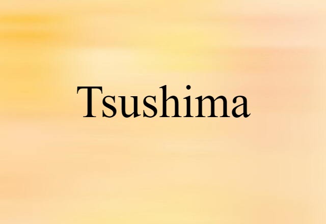 Tsushima (noun) Definition, Meaning & Examples