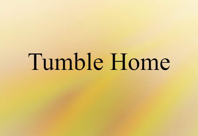 Tumble Home (noun) Definition, Meaning & Examples