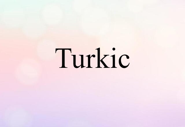 Turkic (noun) Definition, Meaning & Examples