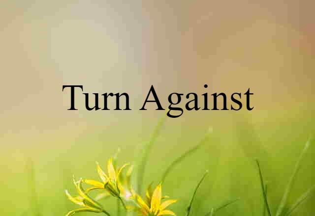 turn against