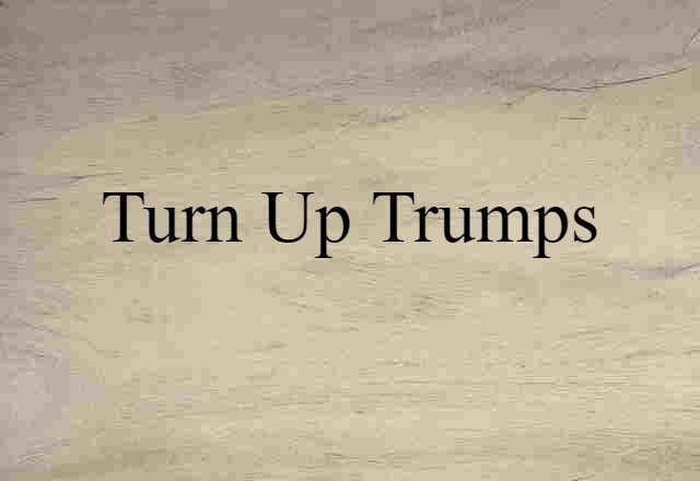 turn up trumps