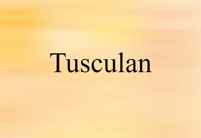 Tusculan (noun) Definition, Meaning & Examples