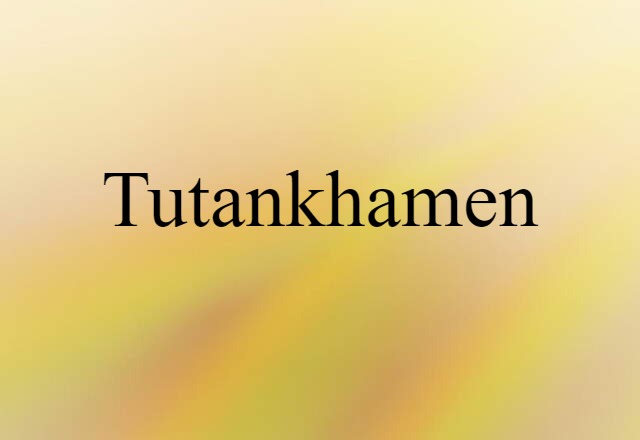 Tutankhamen (noun) Definition, Meaning & Examples