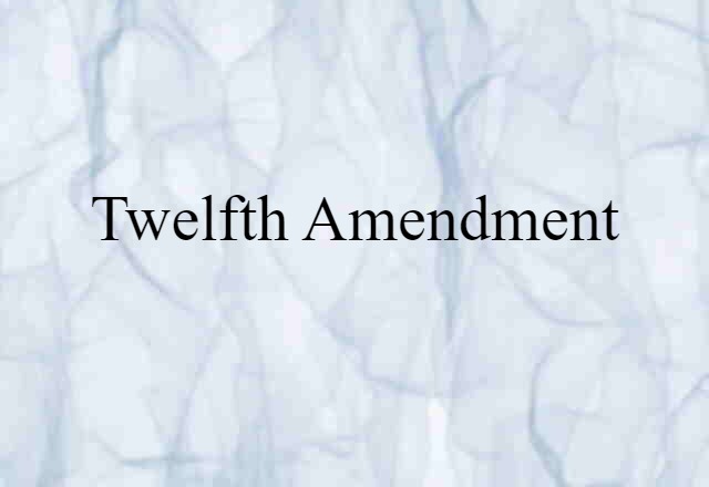 Twelfth Amendment (noun) Definition, Meaning & Examples