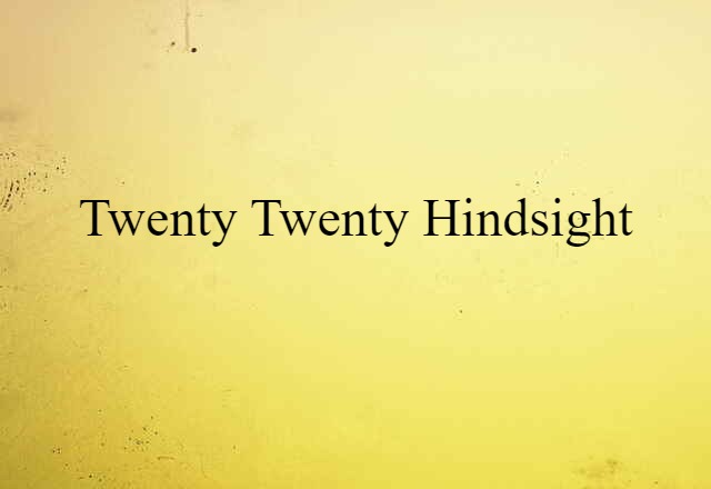 Twenty-twenty Hindsight (noun) Definition, Meaning & Examples