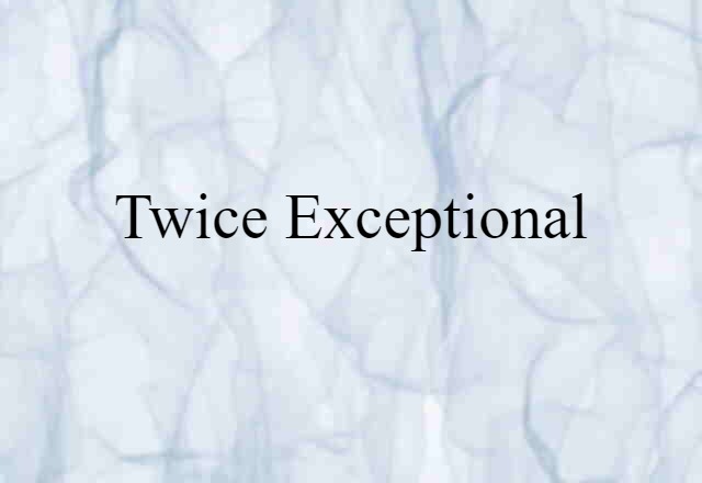 Twice Exceptional (noun) Definition, Meaning & Examples