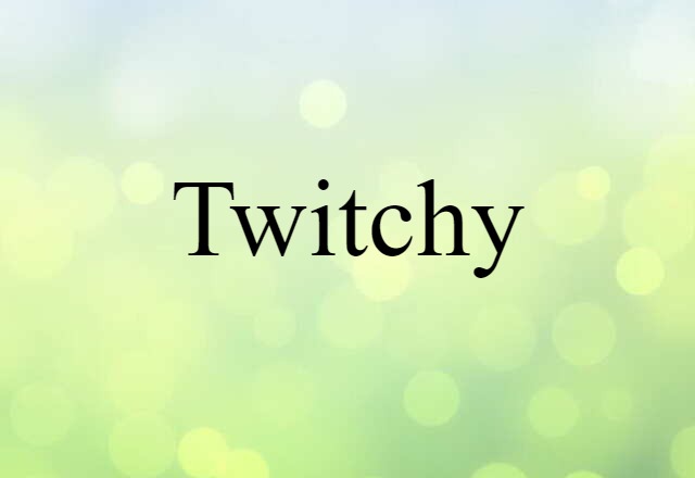 twitchy