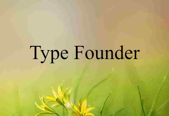 Type Founder (noun) Definition, Meaning & Examples