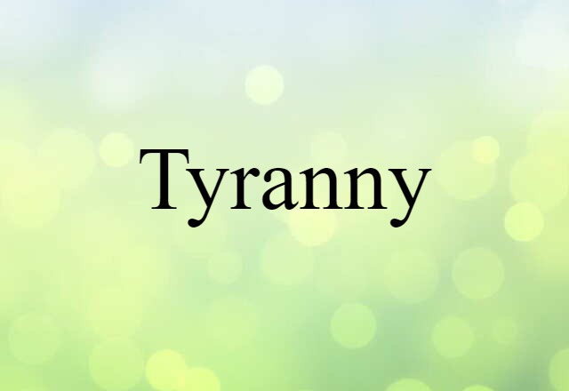 Tyranny (noun) Definition, Meaning & Examples