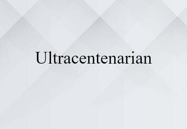 Ultracentenarian (noun) Definition, Meaning & Examples