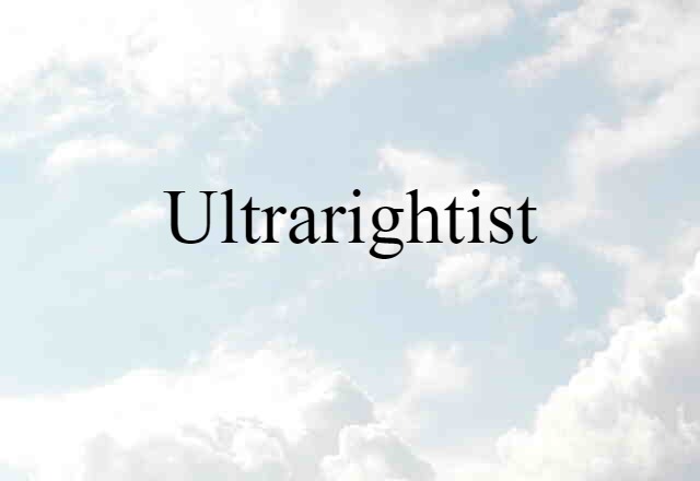 Ultrarightist (noun) Definition, Meaning & Examples