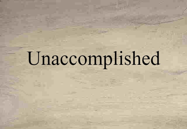 unaccomplished