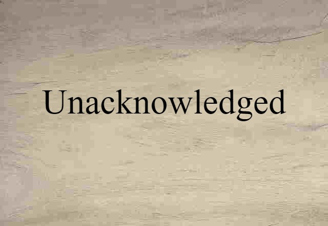 Unacknowledged (noun) Definition, Meaning & Examples