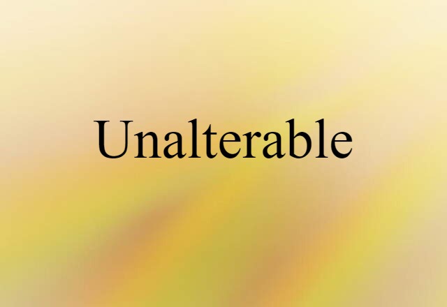 unalterable