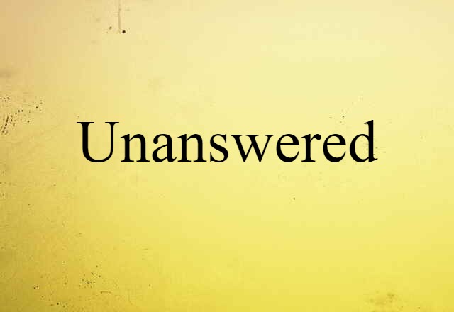 Unanswered (noun) Definition, Meaning & Examples