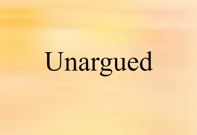 Unargued (noun) Definition, Meaning & Examples