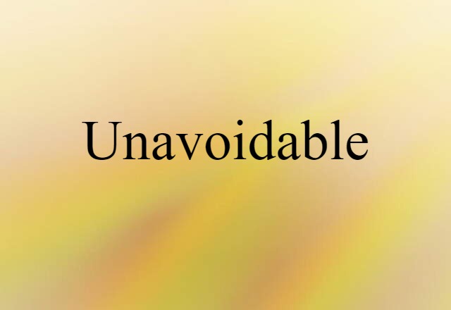 unavoidable