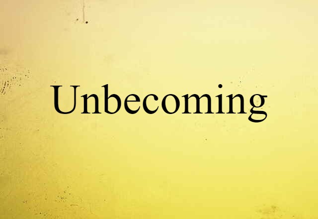 unbecoming