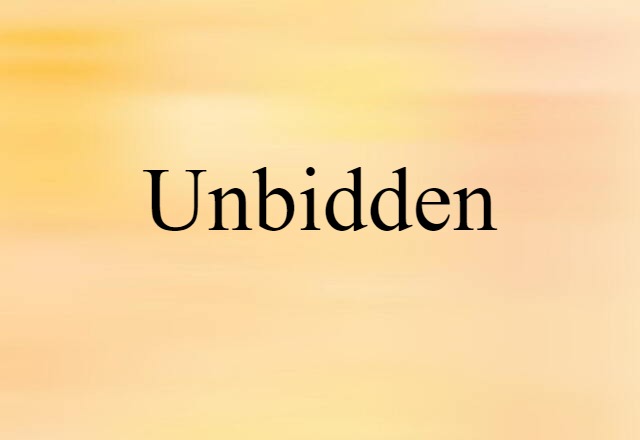 unbidden