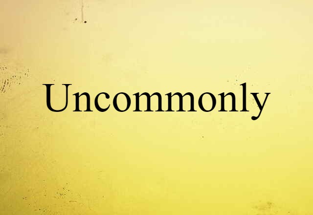 Uncommonly (noun) Definition, Meaning & Examples