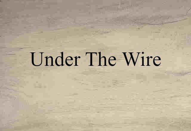 under the wire