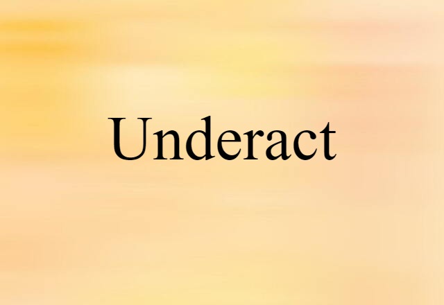 Underact (noun) Definition, Meaning & Examples