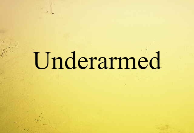 underarmed