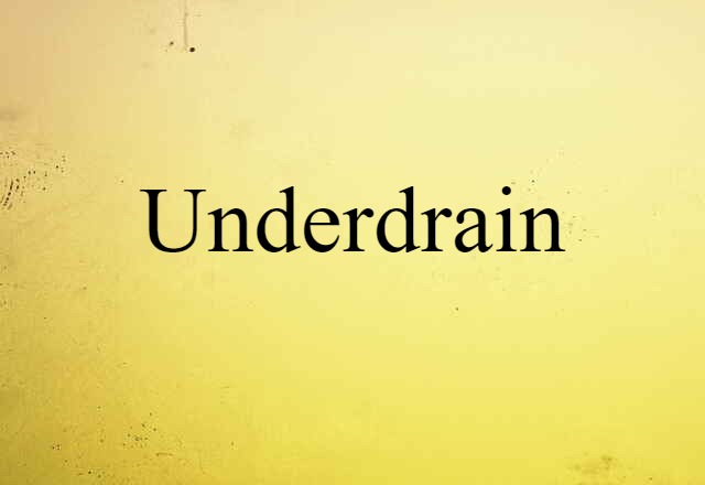 Underdrain (noun) Definition, Meaning & Examples