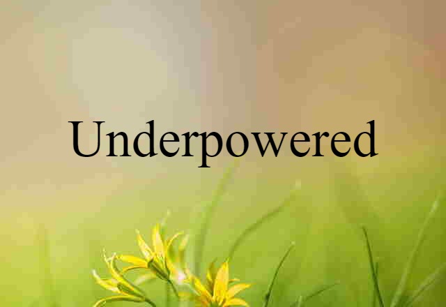 Underpowered (noun) Definition, Meaning & Examples