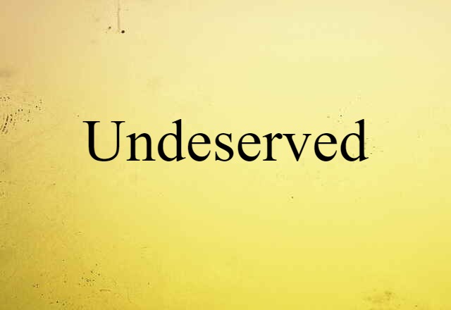 undeserved