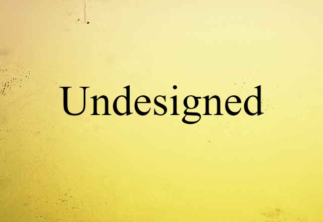 undesigned