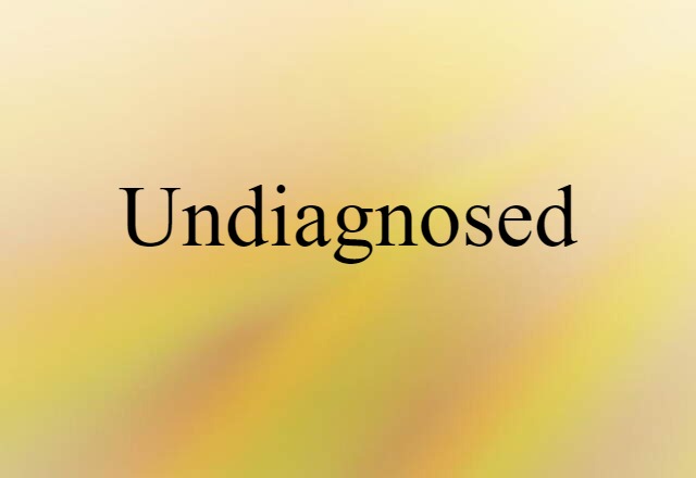 undiagnosed