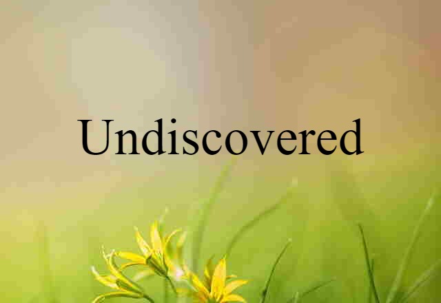 undiscovered