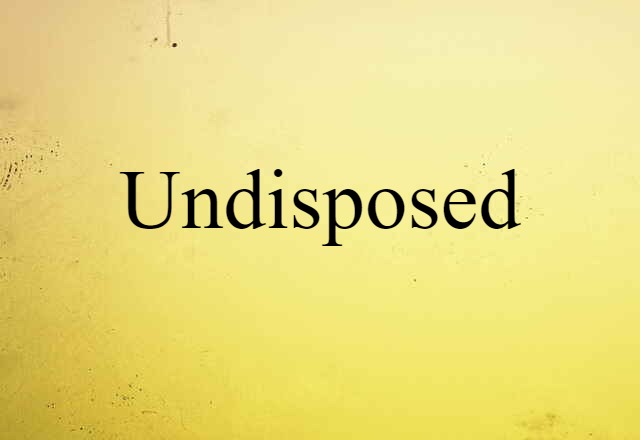 undisposed