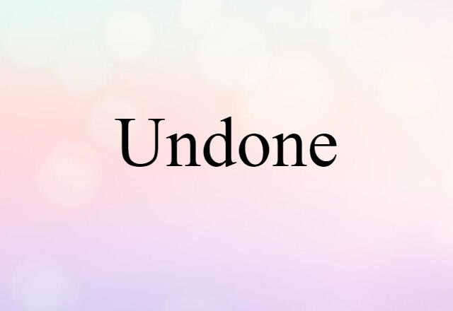 undone