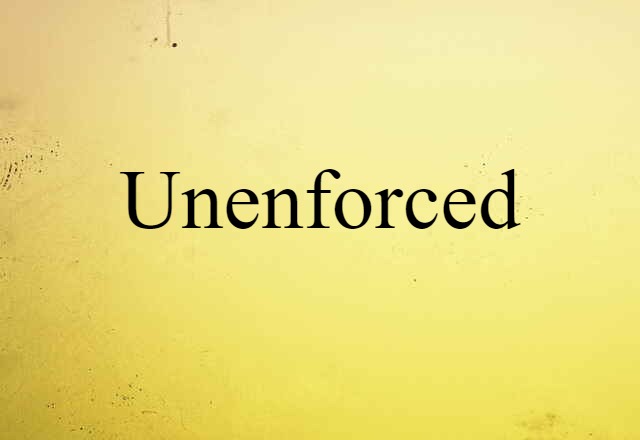 Unenforced (noun) Definition, Meaning & Examples