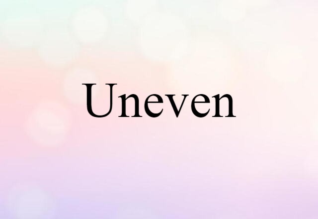 uneven