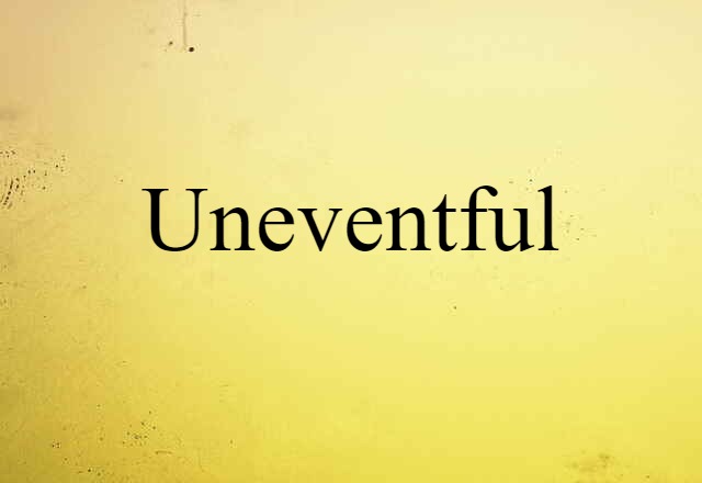 uneventful