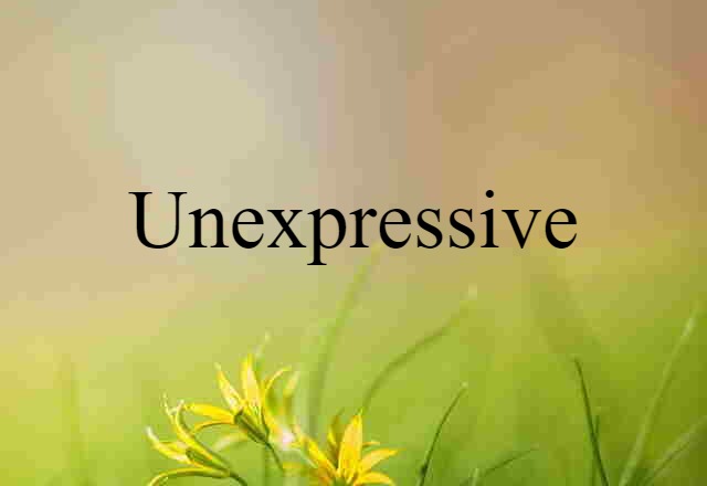 unexpressive