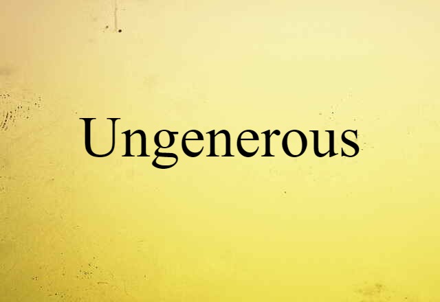 Ungenerous (noun) Definition, Meaning & Examples