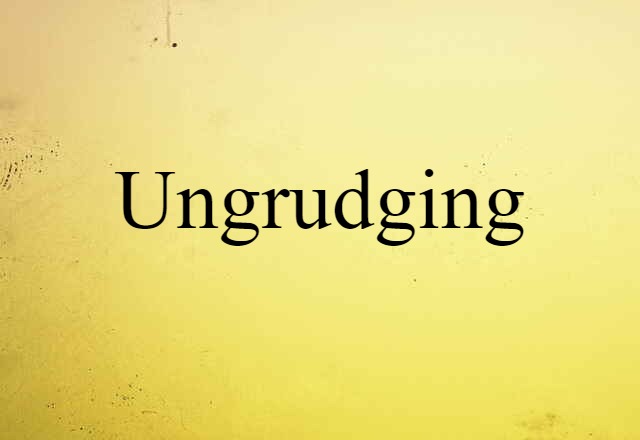 ungrudging