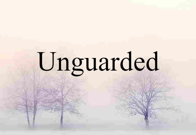 unguarded