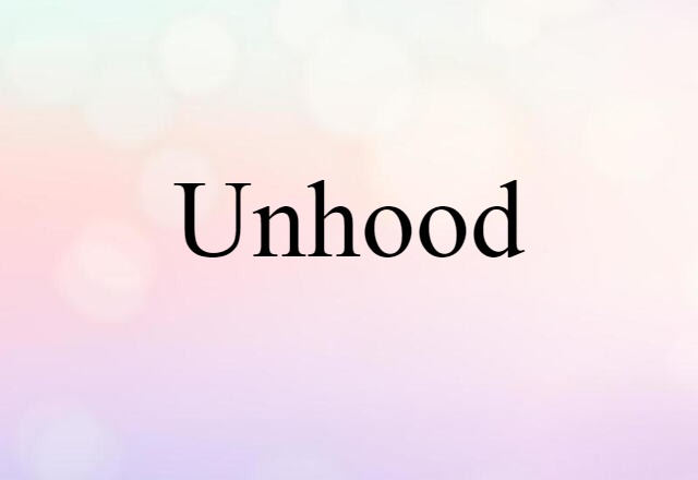 Unhood (noun) Definition, Meaning & Examples