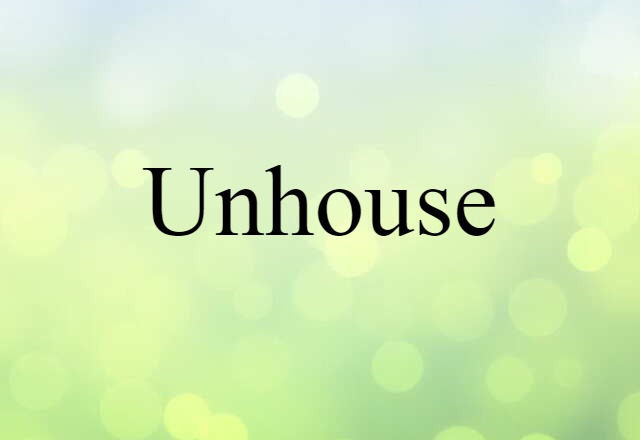 Unhouse (noun) Definition, Meaning & Examples