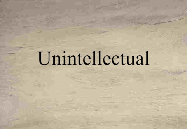 unintellectual