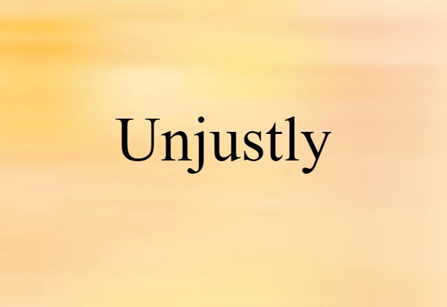 Unjustly (noun) Definition, Meaning & Examples